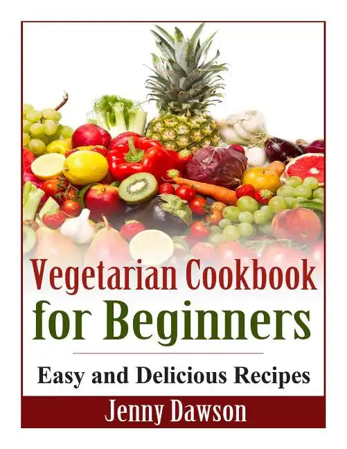 Vegetarian Cookbook for Beginners: Easy and Delicious Recipes - Paperback