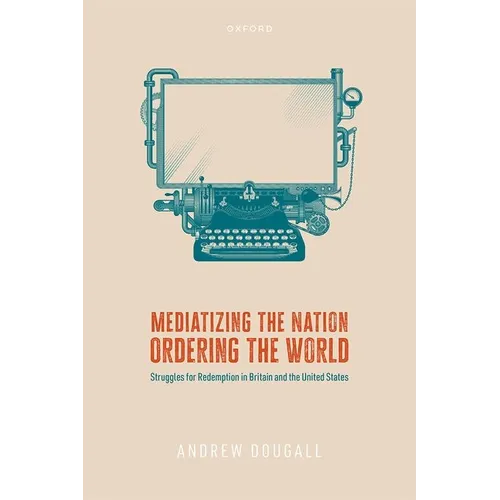 Mediatizing the Nation, Ordering the World: Struggles for Redemption in Britain and the United States - Hardcover
