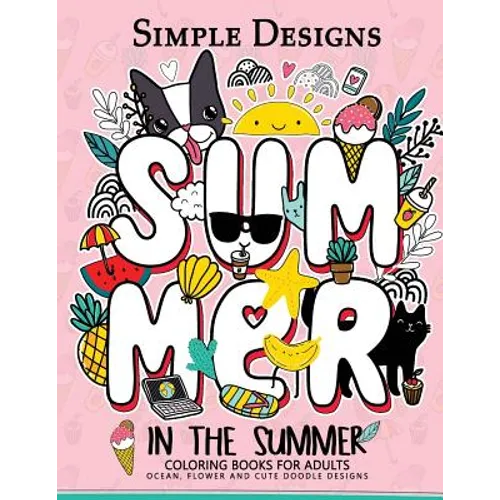 Simple Designs In The Summer Coloring Books for Adults: Ocean, Flower and Cute Doodle Designs - Paperback
