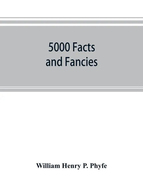 5000 facts and fancies; a cyclopaedia of important, curious, quaint, and unique information in history, literature, science, art, and nature - Paperback