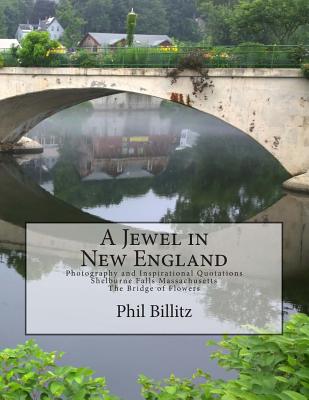 A Jewel in New England: Photography & Inspirational Quotations Shelburne Falls, Massachusetts Bridge of Flowers - Paperback