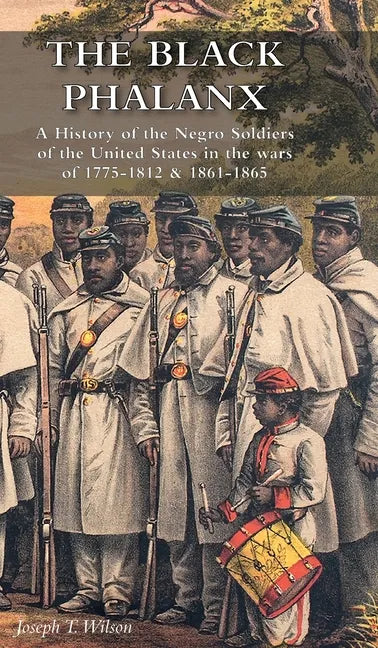 The Black Phalanx: A History of the Negro Soldiers of the United States in the wars of 1775-1812 & 1861-1865 - Hardcover