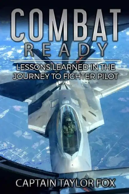 Combat Ready: Lessons Learned in the Journey to Fighter Pilot - Paperback