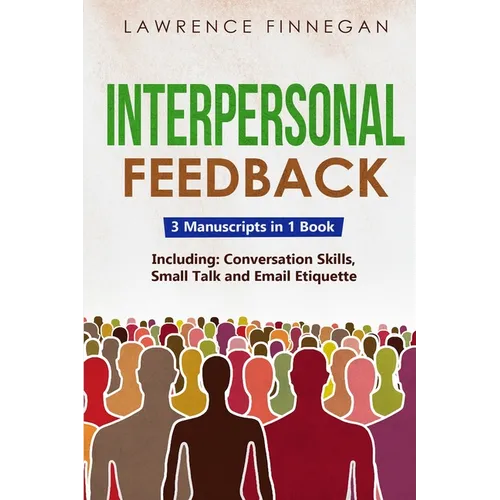 Interpersonal Feedback: 3-in-1 Guide to Master Constructive Feedback, Active Listening, Receiving & Giving Feedback - Paperback