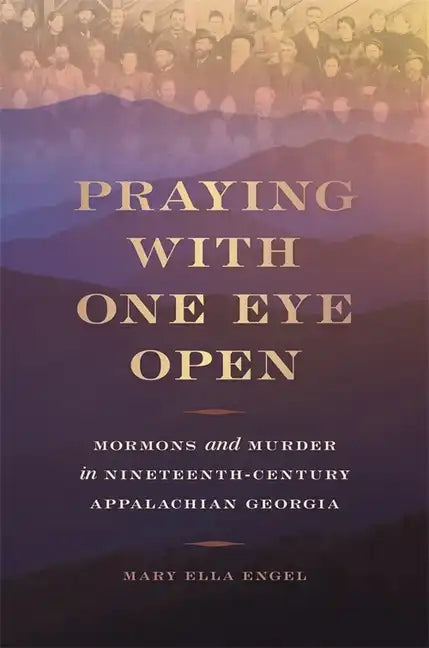 Praying with One Eye Open: Mormons and Murder in Nineteenth-Century Appalachian Georgia - Paperback