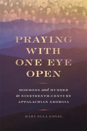 Praying with One Eye Open: Mormons and Murder in Nineteenth-Century Appalachian Georgia - Paperback