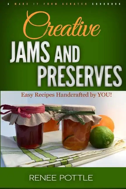Creative Jams and Preserves: Easy Recipes Handcrafted by YOU! - Paperback