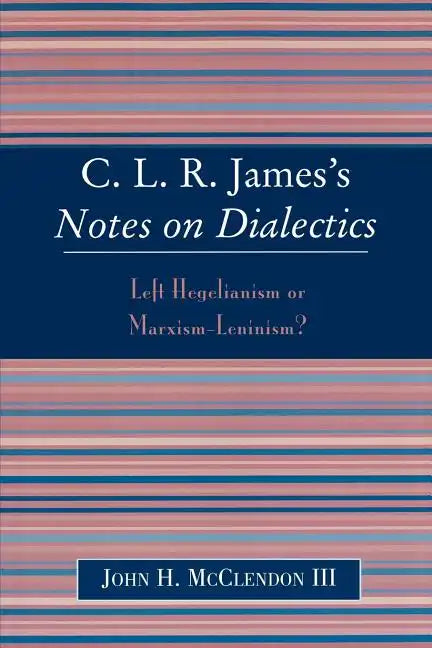 Clr James's Notes on Dialectics: Left Hegelianism or Marxism-Leninism? - Paperback