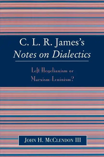 Clr James's Notes on Dialectics: Left Hegelianism or Marxism-Leninism? - Paperback