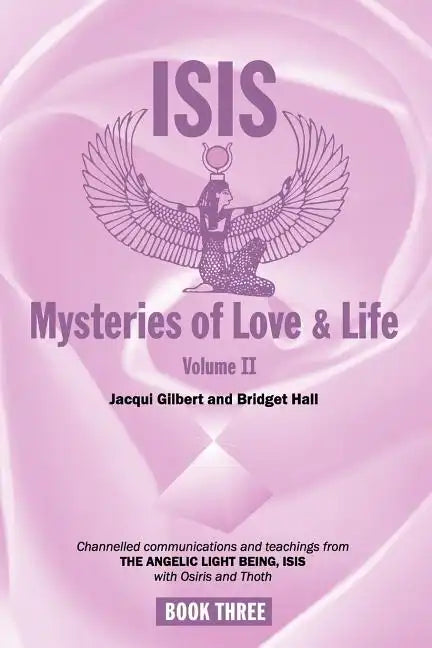 Isis Mysteries of Love & Life Volume II: Channelled communications and teachings from The Angelic Light Being, Isis with Osiris and Thoth - Paperback