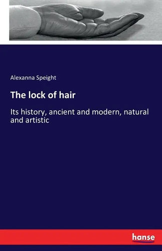 The lock of hair: Its history, ancient and modern, natural and artistic - Paperback