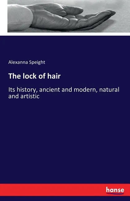 The lock of hair: Its history, ancient and modern, natural and artistic - Paperback