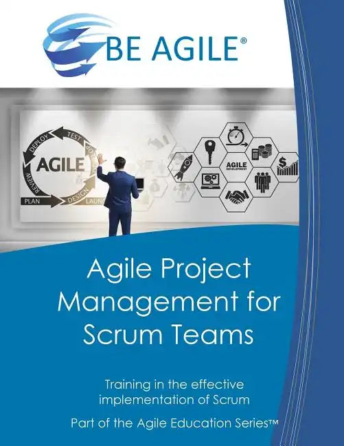 Agile Project Management for Scrum Teams: Training in the Effective Implementation of Scrum - Paperback