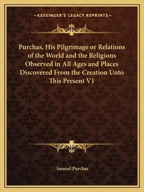 Purchas, His Pilgrimage or Relations of the World and the Religions Observed in All Ages and Places Discovered from the Creation Unto This Present V1 - Paperback