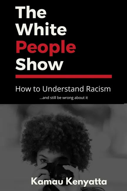 The White People Show: How To Understand Racism And Still Be Wrong About It - Paperback
