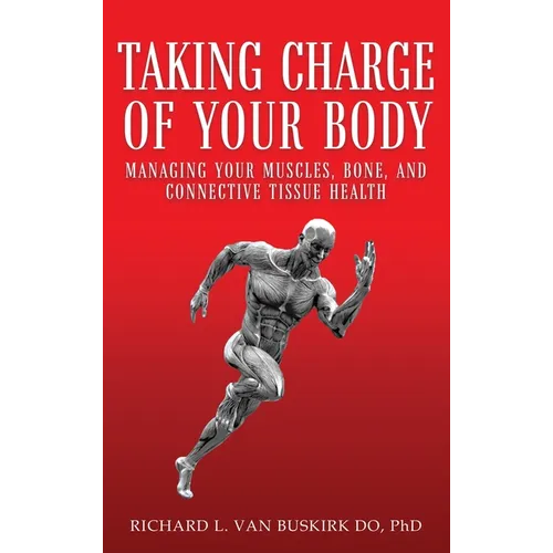 Taking Charge of Your Body: Managing Your Muscles, Bones, and Connective Tissue Health - Hardcover