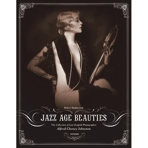 Jazz Age Beauties: The Lost Collection of Ziegfeld Photographer Alfred Cheney Johnston - Hardcover