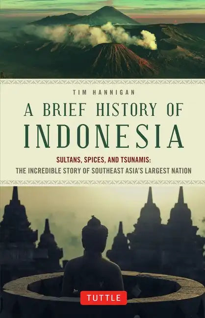 A Brief History of Indonesia: Sultans, Spices, and Tsunamis: The Incredible Story of Southeast Asia's Largest Nation - Paperback