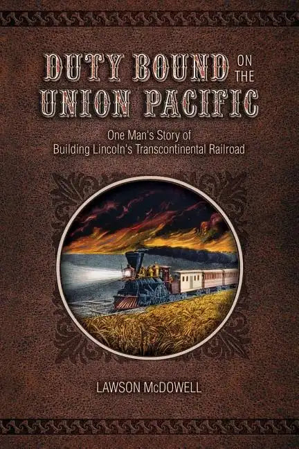 Duty Bound on the Union Pacific: One Man's Story of Building Lincoln's Transcontinental Railroad - Paperback