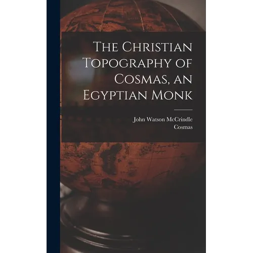 The Christian Topography of Cosmas, an Egyptian Monk - Hardcover