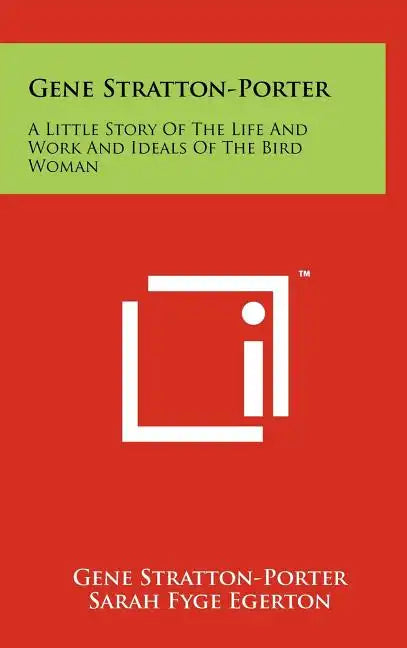 Gene Stratton-Porter: A Little Story Of The Life And Work And Ideals Of The Bird Woman - Hardcover