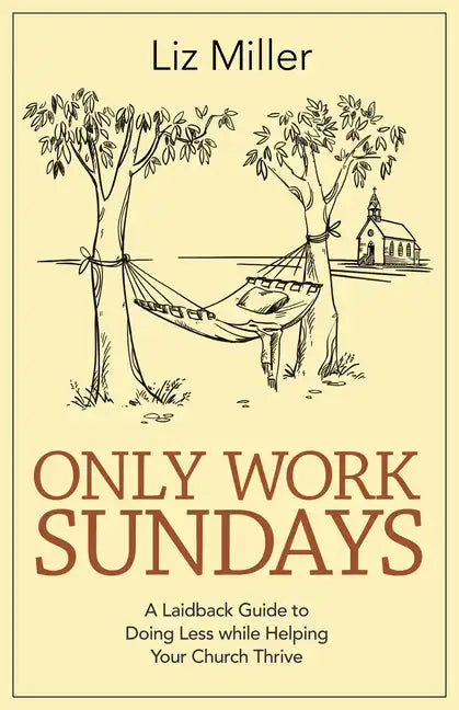 Only Work Sundays: A Laid-Back Guide to Doing Less While Helping Your Church Thrive - Paperback