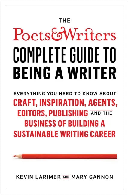 The Poets & Writers Complete Guide to Being a Writer: Everything You Need to Know about Craft, Inspiration, Agents, Editors, Publishing, and the Busin - Hardcover