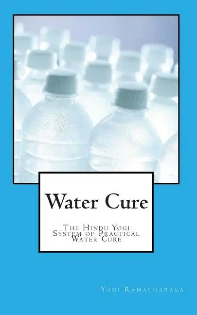 Water Cure: The Hindu Yogi System of Practical Water Cure - Paperback