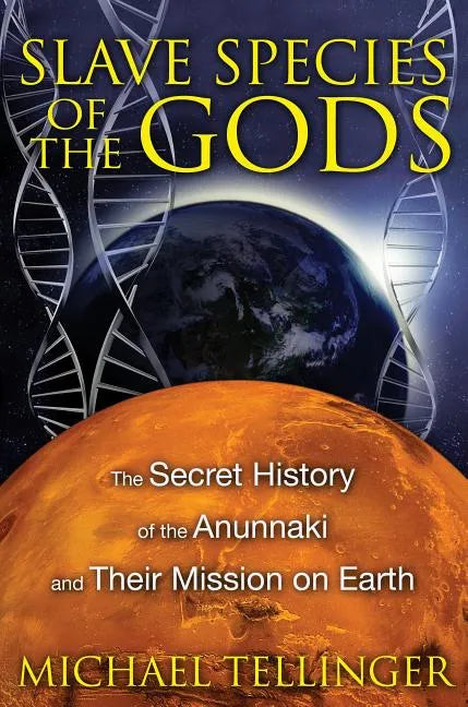 Slave Species of the Gods: The Secret History of the Anunnaki and Their Mission on Earth - Paperback