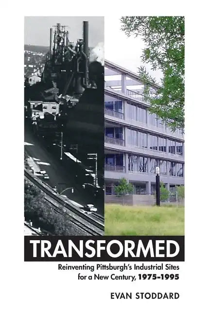 Transformed: Reinventing Pittsburgh's Industrial Sites for a New Century, 1975-1995 - Paperback