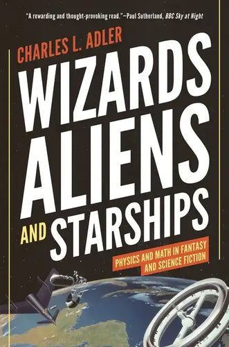 Wizards, Aliens, and Starships: Physics and Math in Fantasy and Science Fiction - Paperback