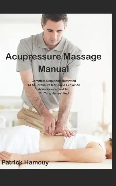 Acupressure Massage Sequence Illustrated: 14 meridians explained, and First Aid Acupressure Points - Paperback