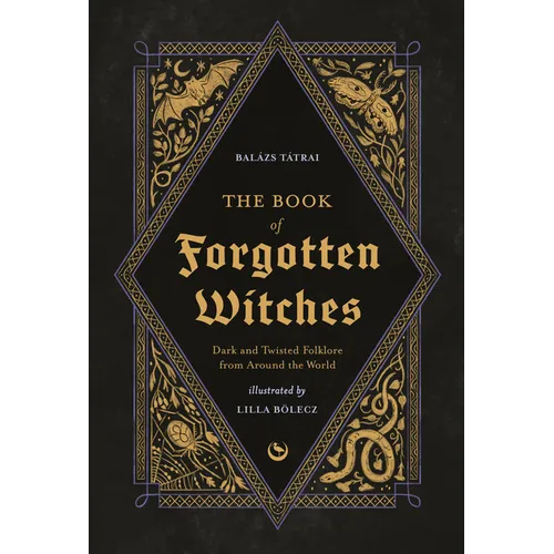 The Book of Forgotten Witches: Dark & Twisted Folklore & Stories from Around the World - Hardcover