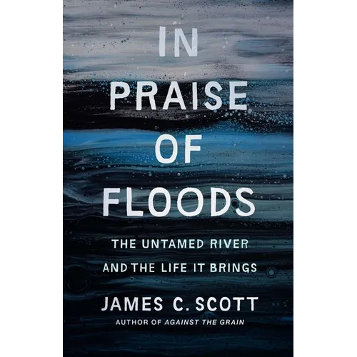 In Praise of Floods: The Untamed River and the Life It Brings - Hardcover