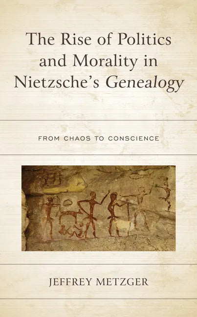 The Rise of Politics and Morality in Nietzsche's Genealogy: From Chaos to Conscience - Hardcover