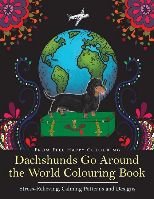Dachshunds Go Around the World Colouring Book: Fun Dachshund Coloring Book for Adults and Kids 10+ for Relaxation and Stress-Relief - Paperback