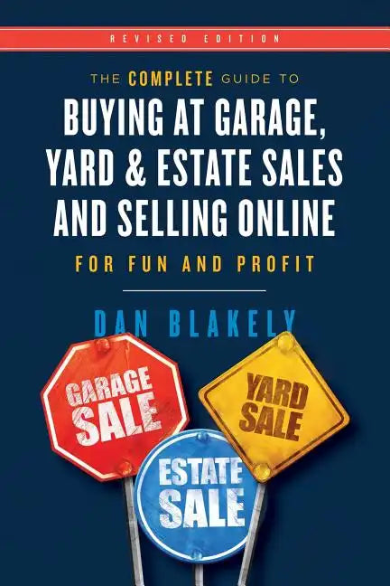 The Complete Guide to Buying at Garage, Yard, and Estate Sales and Selling Online for Fun and Profit - Paperback