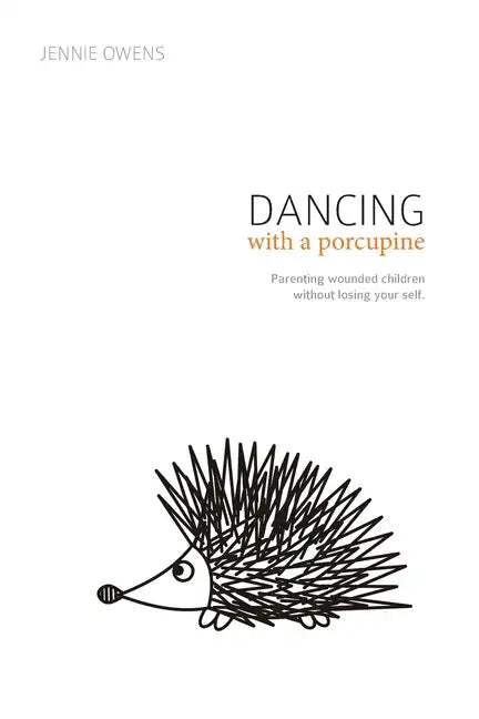 Dancing with a Porcupine: Parenting wounded children without losing your self - Paperback
