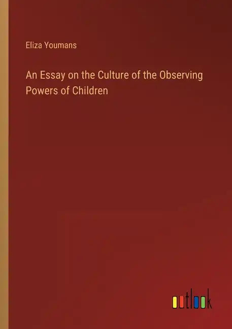 An Essay on the Culture of the Observing Powers of Children - Paperback