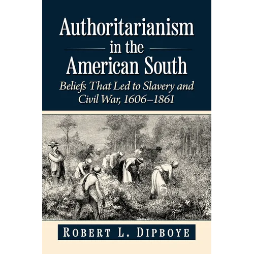 Authoritarianism in the American South: Beliefs That Led to Slavery and Civil War, 1606-1861 - Paperback