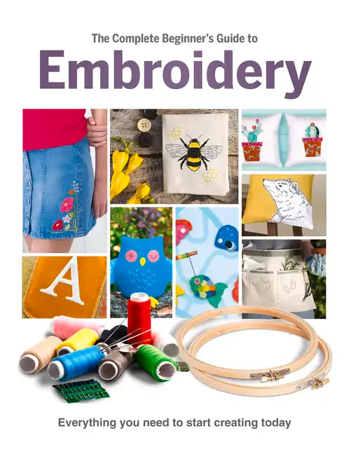 The Complete Beginner's Guide to Embroidery - Hardcover