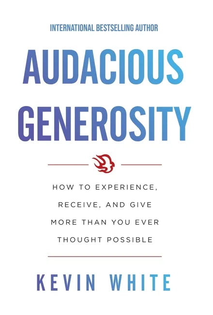 Audacious Generosity: How to Experience, Receive, and Give More Than You Ever Thought Possible - Hardcover