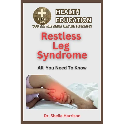 Restless Leg Syndrome(RLS): Symptoms, Triggers, Diagnosis, Management, Treatment, Medications, Prevention & Control: Dealing with Restless Leg Syn - Paperback