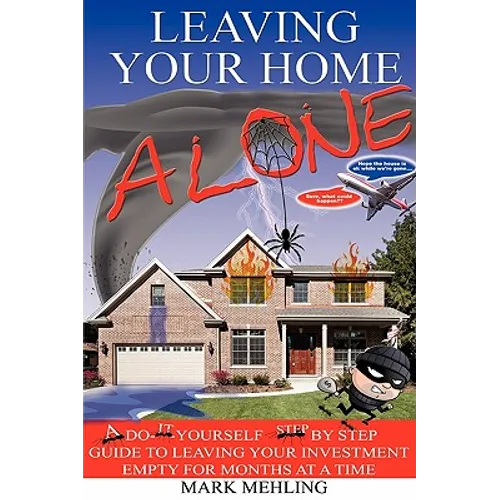 Leaving Your Home-Alone: A Do-It-Yourself Step by Step Guide to Leaving Your Investment Empty for Months at a Time - Hardcover