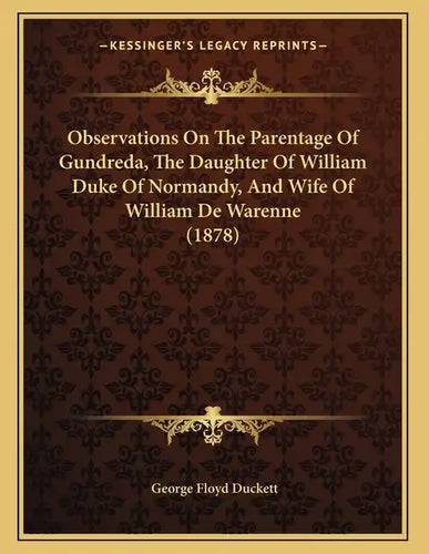 Observations On The Parentage Of Gundreda, The Daughter Of William Duke Of Normandy, And Wife Of William De Warenne (1878) - Paperback