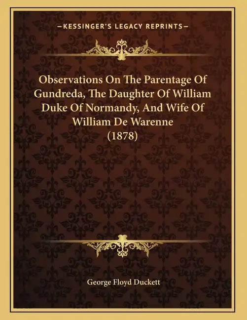 Observations On The Parentage Of Gundreda, The Daughter Of William Duke Of Normandy, And Wife Of William De Warenne (1878) - Paperback