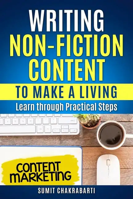 Writing Non-Fiction Content to Make a Living: Learn through Practical Steps - Paperback