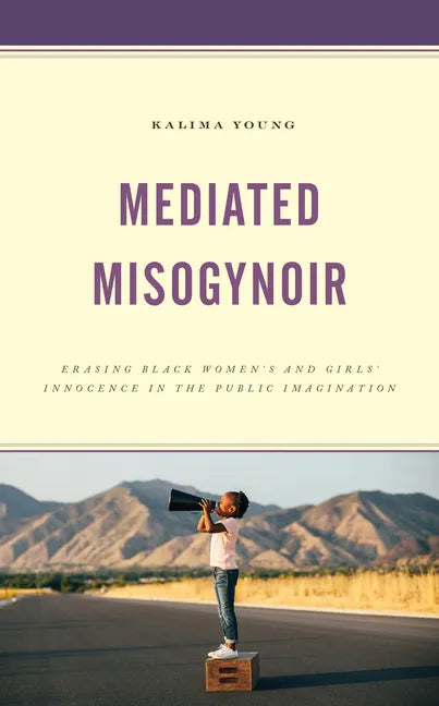 Mediated Misogynoir: Erasing Black Women's and Girls' Innocence in the Public Imagination - Hardcover