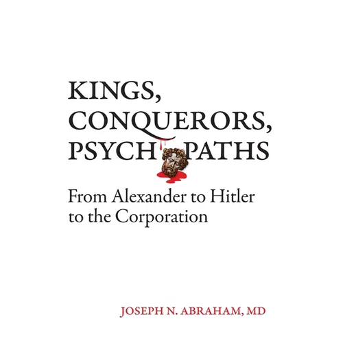 Kings, Conquerors, Psychopaths: From Alexander to Hitler to the Corporation - Paperback
