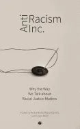 Antiracism Inc.: Why the Way We Talk About Racial Justice Matters - Paperback